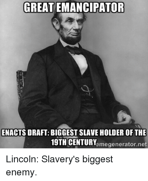 tmp_7650-great-emancipator-enacts-draft-biggest-slave-holder-of-the-19th-256458331876858743