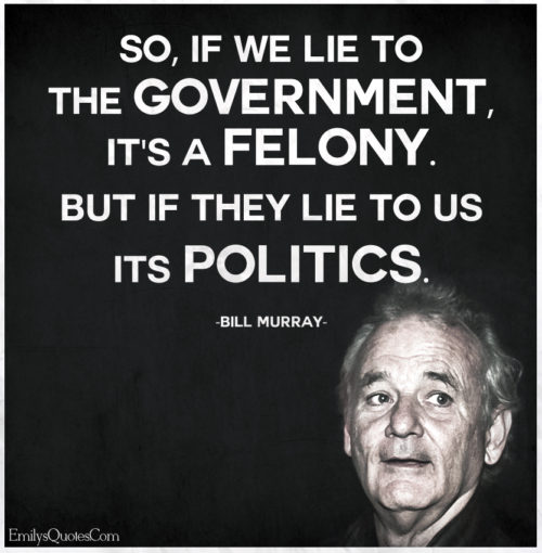 tmp_8055-So-if-we-lie-to-the-government-its-a-felony.-But-if-they-lie-to-us-its-politics.-500x5101890798909