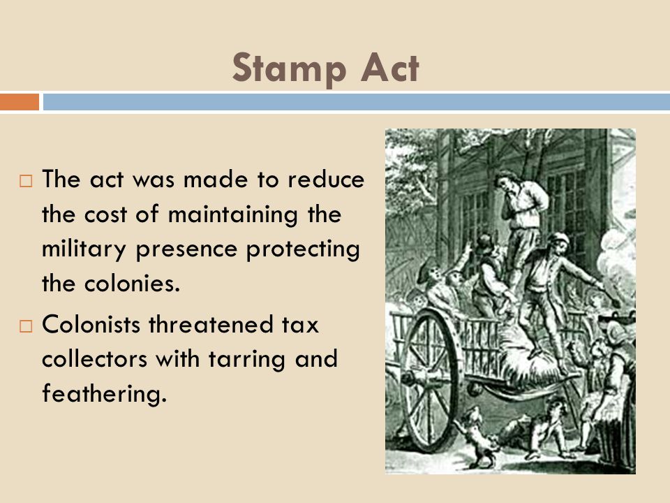 Colonists threatened tax collectors with tarring and feathering.